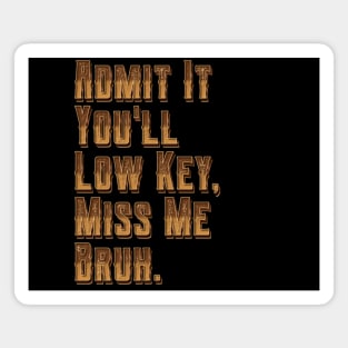 Admit It You Ll Low Key Miss Me Bruh | graduation 2024 Magnet